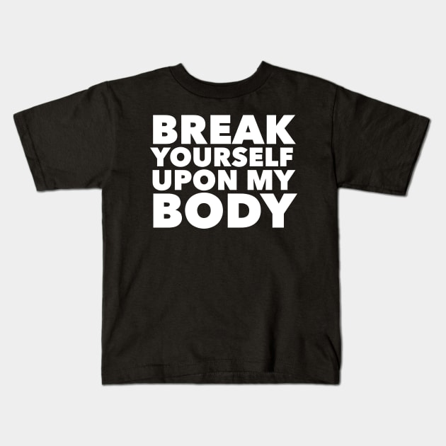 Break Yourself Upon My Body Kids T-Shirt by Fyremageddon
